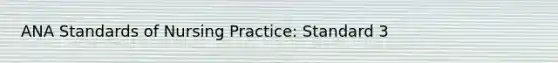 ANA Standards of Nursing Practice: Standard 3