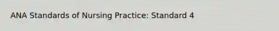 ANA Standards of Nursing Practice: Standard 4