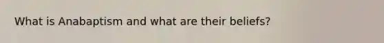What is Anabaptism and what are their beliefs?