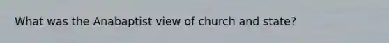 What was the Anabaptist view of church and state?