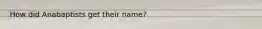How did Anabaptists get their name?