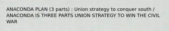 ANACONDA PLAN (3 parts) : Union strategy to conquer south / ANACONDA IS THREE PARTS UNION STRATEGY TO WIN THE CIVIL WAR