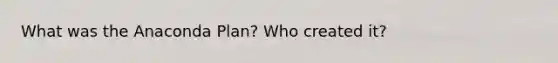 What was the Anaconda Plan? Who created it?