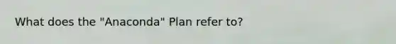 What does the "Anaconda" Plan refer to?