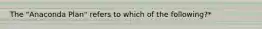 The "Anaconda Plan" refers to which of the following?*