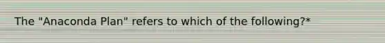 The "Anaconda Plan" refers to which of the following?*