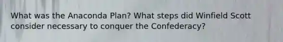What was the Anaconda Plan? What steps did Winfield Scott consider necessary to conquer the Confederacy?