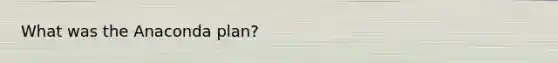 What was the Anaconda plan?