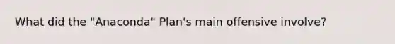 What did the "Anaconda" Plan's main offensive involve?