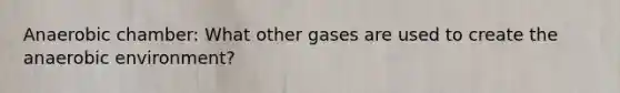 Anaerobic chamber: What other gases are used to create the anaerobic environment?