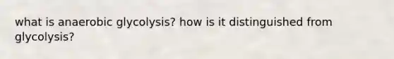 what is anaerobic glycolysis? how is it distinguished from glycolysis?
