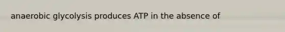 anaerobic glycolysis produces ATP in the absence of