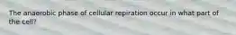 The anaerobic phase of cellular repiration occur in what part of the cell?