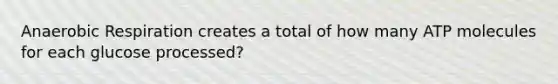 An<a href='https://www.questionai.com/knowledge/kyxGdbadrV-aerobic-respiration' class='anchor-knowledge'>aerobic respiration</a> creates a total of how many ATP molecules for each glucose processed?