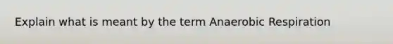 Explain what is meant by the term An<a href='https://www.questionai.com/knowledge/kyxGdbadrV-aerobic-respiration' class='anchor-knowledge'>aerobic respiration</a>