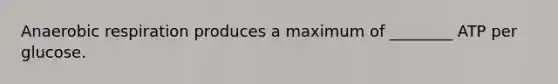 An<a href='https://www.questionai.com/knowledge/kyxGdbadrV-aerobic-respiration' class='anchor-knowledge'>aerobic respiration</a> produces a maximum of ________ ATP per glucose.