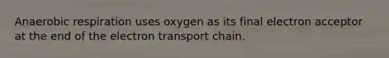 An<a href='https://www.questionai.com/knowledge/kyxGdbadrV-aerobic-respiration' class='anchor-knowledge'>aerobic respiration</a> uses oxygen as its final electron acceptor at the end of <a href='https://www.questionai.com/knowledge/k57oGBr0HP-the-electron-transport-chain' class='anchor-knowledge'>the electron transport chain</a>.