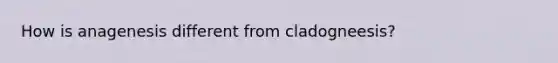 How is anagenesis different from cladogneesis?
