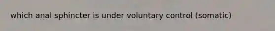 which anal sphincter is under voluntary control (somatic)