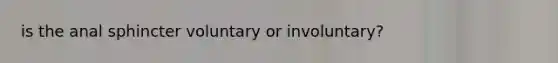 is the anal sphincter voluntary or involuntary?