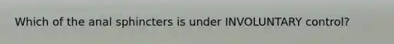 Which of the anal sphincters is under INVOLUNTARY control?
