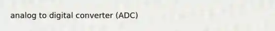 analog to digital converter (ADC)