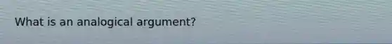 What is an analogical argument?