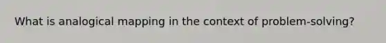 What is analogical mapping in the context of problem-solving?