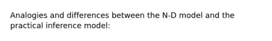 Analogies and differences between the N-D model and the practical inference model: