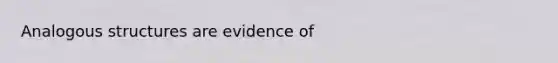 Analogous structures are evidence of