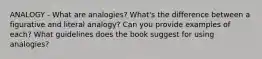 ANALOGY - What are analogies? What's the difference between a figurative and literal analogy? Can you provide examples of each? What guidelines does the book suggest for using analogies?