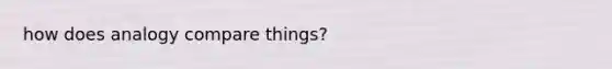 how does analogy compare things?