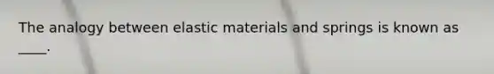 The analogy between elastic materials and springs is known as ____.