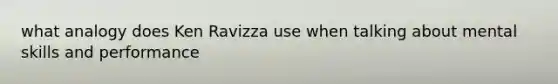 what analogy does Ken Ravizza use when talking about mental skills and performance
