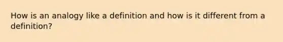 How is an analogy like a definition and how is it different from a definition?