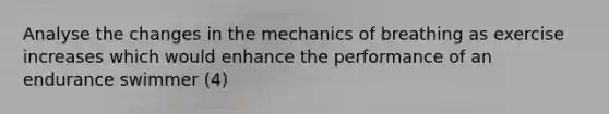 Analyse the changes in the mechanics of breathing as exercise increases which would enhance the performance of an endurance swimmer (4)