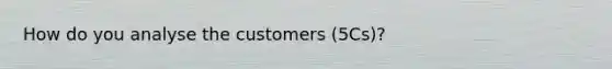 How do you analyse the customers (5Cs)?