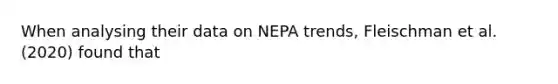 When analysing their data on NEPA trends, Fleischman et al. (2020) found that