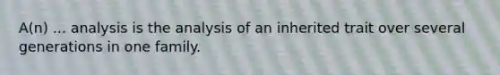 A(n) ... analysis is the analysis of an inherited trait over several generations in one family.