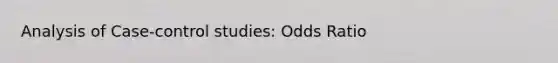 Analysis of Case-control studies: Odds Ratio