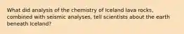 What did analysis of the chemistry of Iceland lava rocks, combined with seismic analyses, tell scientists about the earth beneath Iceland?