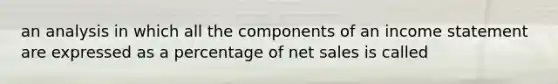 an analysis in which all the components of an income statement are expressed as a percentage of net sales is called