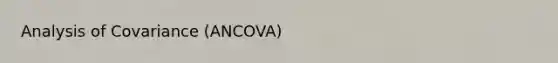 Analysis of Covariance (ANCOVA)