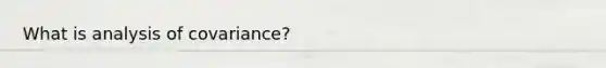 What is analysis of covariance?