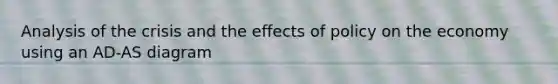 Analysis of the crisis and the effects of policy on the economy using an AD-AS diagram