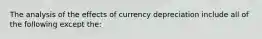 The analysis of the effects of currency depreciation include all of the following except the: