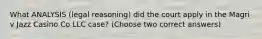 What ANALYSIS (legal reasoning) did the court apply in the Magri v Jazz Casino Co LLC case? (Choose two correct answers)