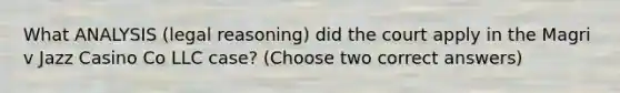 What ANALYSIS (legal reasoning) did the court apply in the Magri v Jazz Casino Co LLC case? (Choose two correct answers)