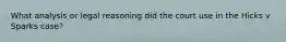 What analysis or legal reasoning did the court use in the Hicks v Sparks case?