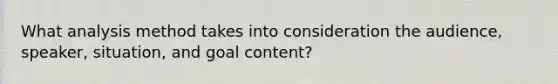 What analysis method takes into consideration the audience, speaker, situation, and goal content?